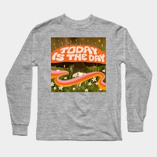 Today Is the Day Long Sleeve T-Shirt